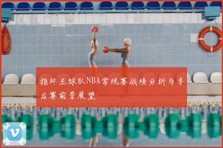 指环王球队NBA常规赛战绩分析与季后赛前景展望