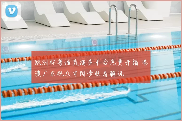 欧洲杯粤语直播多平台免费开播 港澳广东观众可同步收看解说