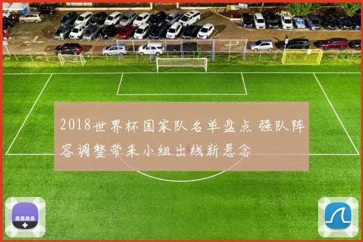 2018世界杯国家队名单盘点 强队阵容调整带来小组出线新悬念