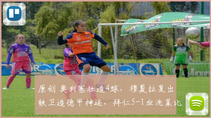 原创 奥利塞独造4球，穆夏拉复出铁卫造德甲神迹，拜仁5-1血洗莱比锡