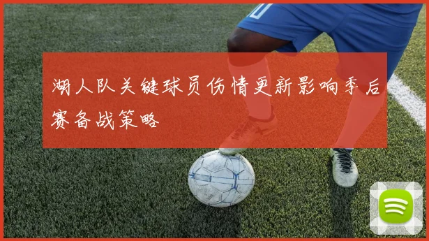 湖人队关键球员伤情更新影响季后赛备战策略