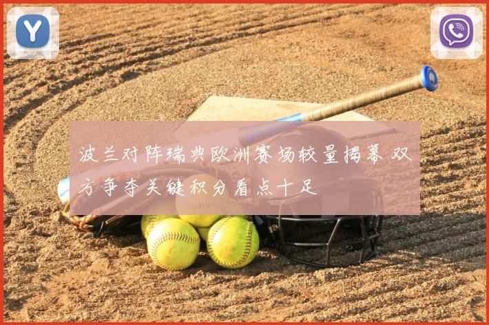 波兰对阵瑞典欧洲赛场较量揭幕 双方争夺关键积分看点十足