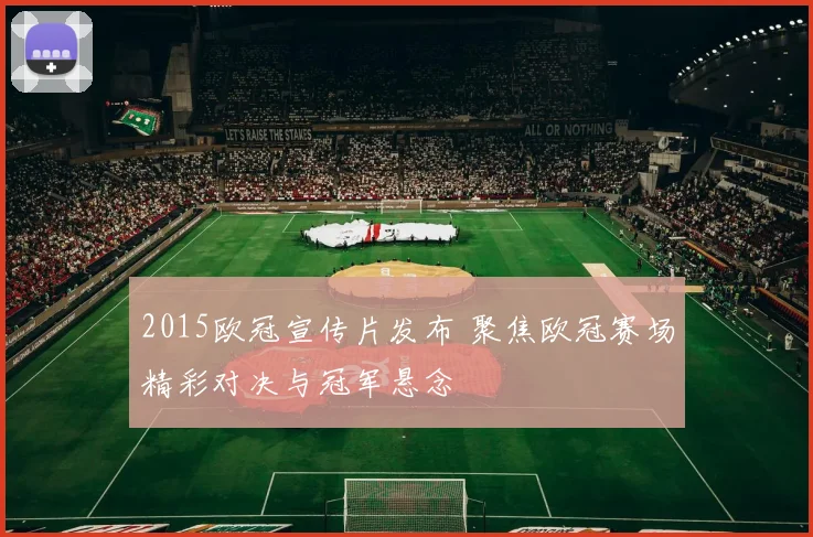 2015欧冠宣传片发布 聚焦欧冠赛场精彩对决与冠军悬念