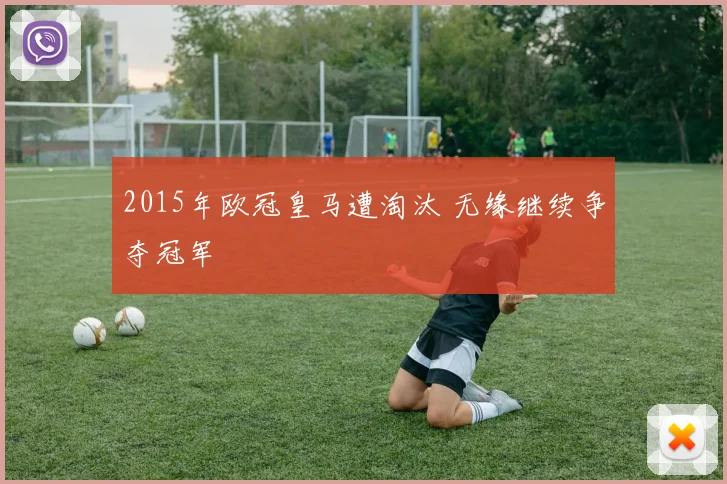 2015年欧冠皇马遭淘汰 无缘继续争夺冠军