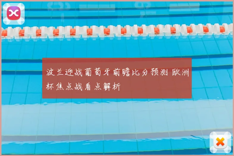 波兰迎战葡萄牙前瞻比分预测 欧洲杯焦点战看点解析