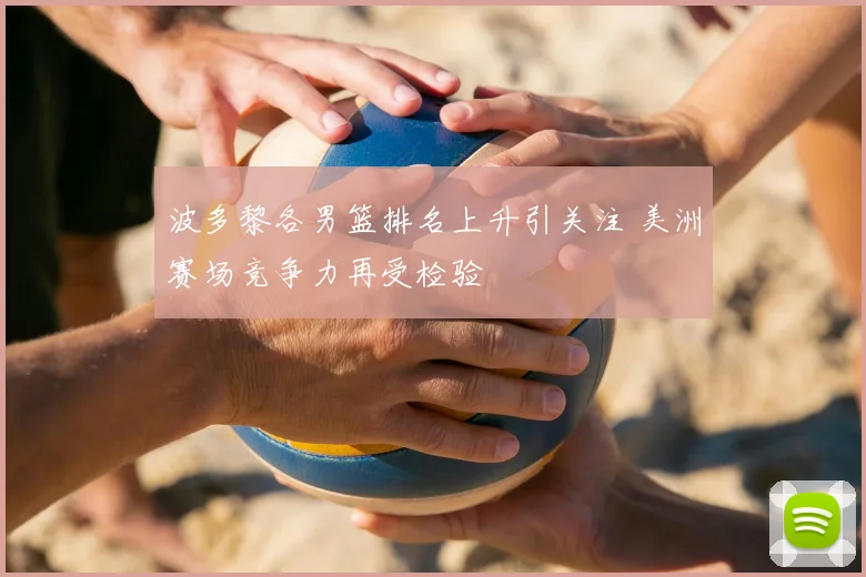 波多黎各男篮排名上升引关注 美洲赛场竞争力再受检验